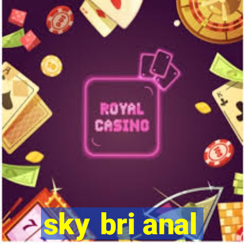 sky bri anal